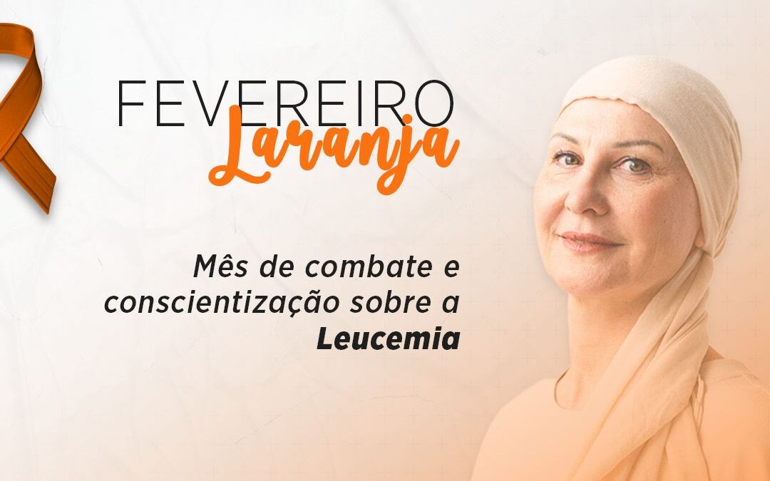 FEVEREIRO LARANJA – Mês de Conscientização da Leucemia