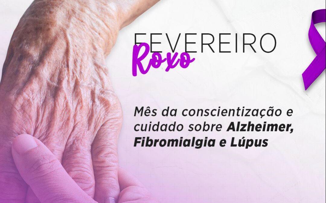 FEVEREIRO ROXO – Mês de Conscientização da Lúpus, do Alzheimer e da Fibromialgia