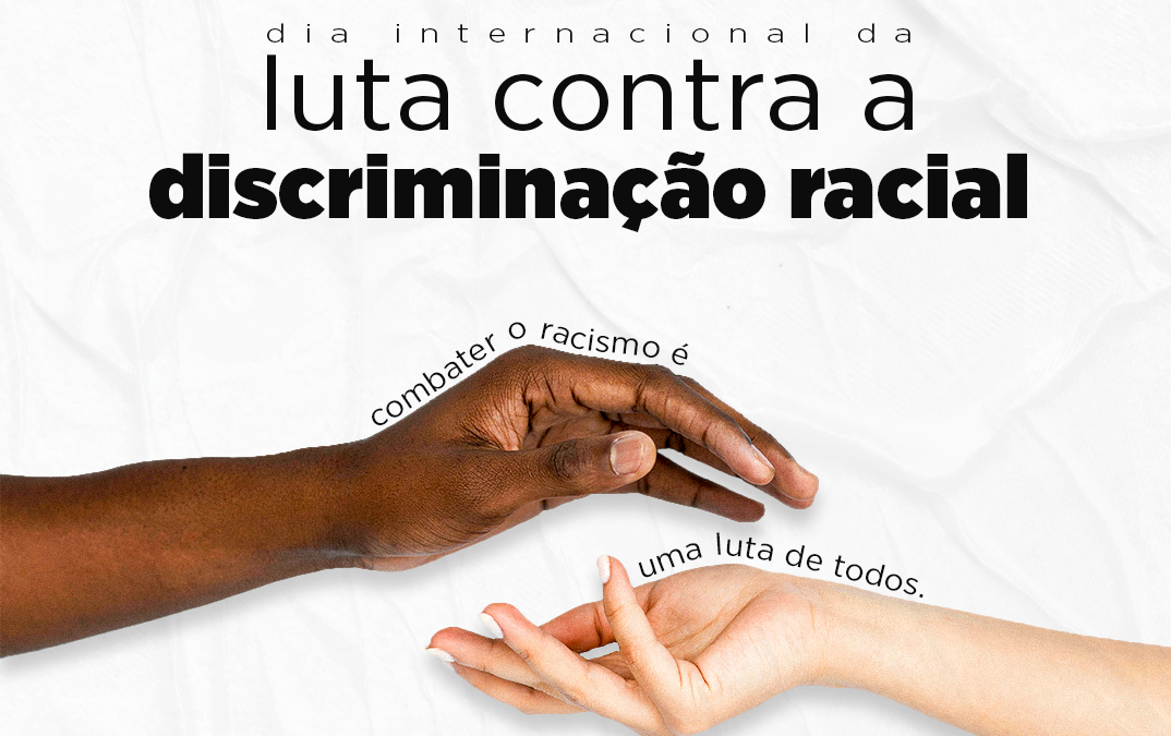 21 de março – DIA INTERNACIONAL DA LUTA CONTRA A DISCRIMINAÇÃO RACIAL