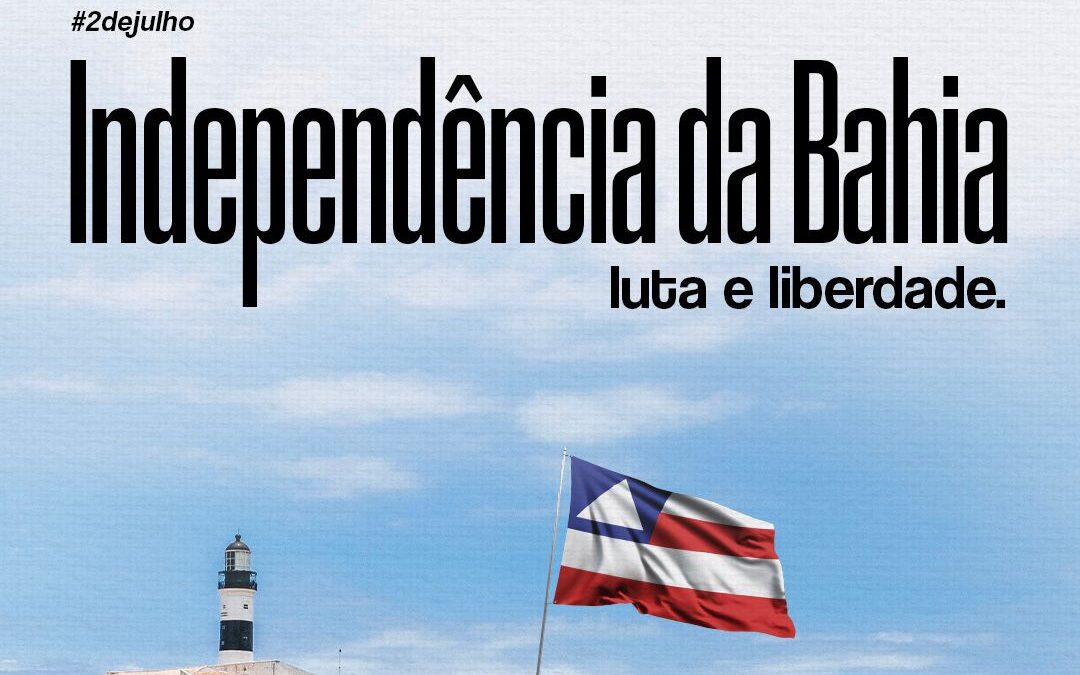 Dia da Independência da Bahia: luta e liberdade