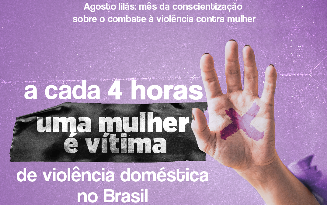 Agosto Lilás: a cada quatro horas, uma mulher é vítima de violência no Brasil